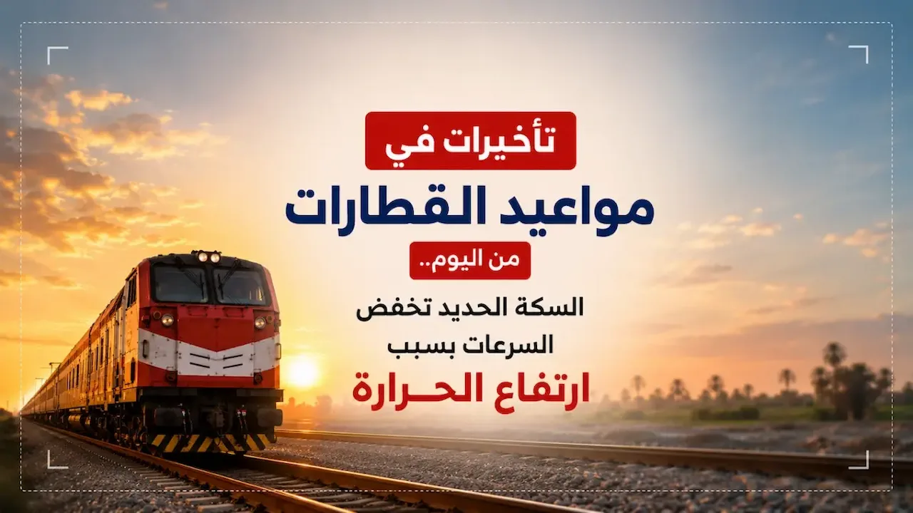 رسميًا.. تأخيرات في مواعيد القطارات بعد خفض السرعات بسبب ارتفاع درجات الحرارة